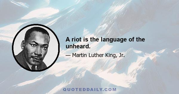 A riot is the language of the unheard.