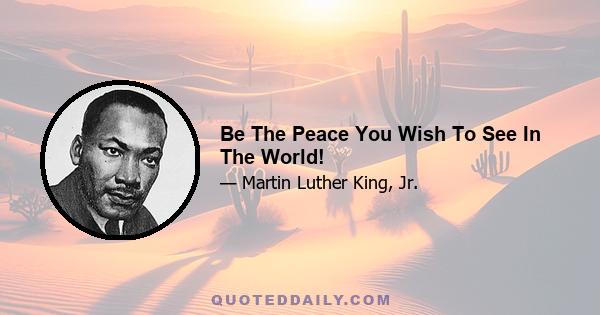 Be The Peace You Wish To See In The World!