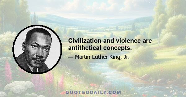 Civilization and violence are antithetical concepts.