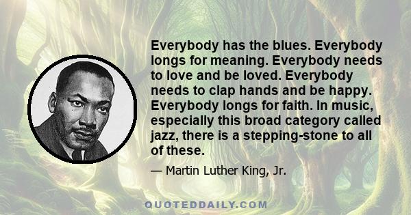 Everybody has the blues. Everybody longs for meaning. Everybody needs to love and be loved. Everybody needs to clap hands and be happy. Everybody longs for faith. In music, especially this broad category called jazz,