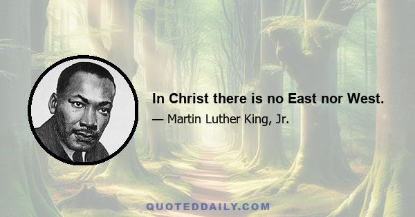 In Christ there is no East nor West.