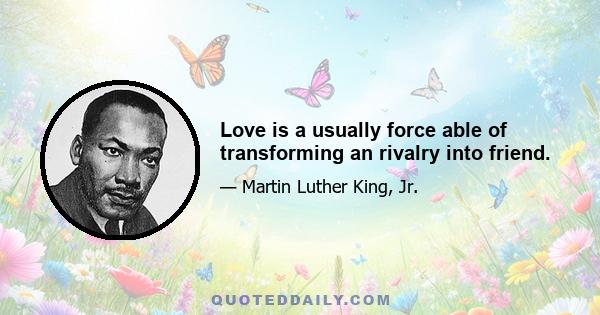 Love is a usually force able of transforming an rivalry into friend.