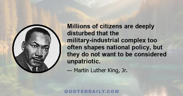 Millions of citizens are deeply disturbed that the military-industrial complex too often shapes national policy, but they do not want to be considered unpatriotic.