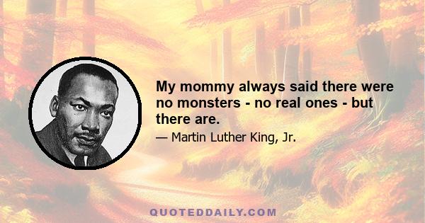 My mommy always said there were no monsters - no real ones - but there are.