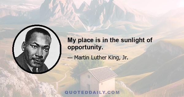 My place is in the sunlight of opportunity.