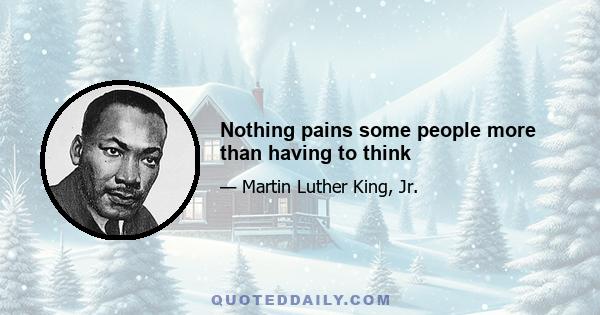 Nothing pains some people more than having to think