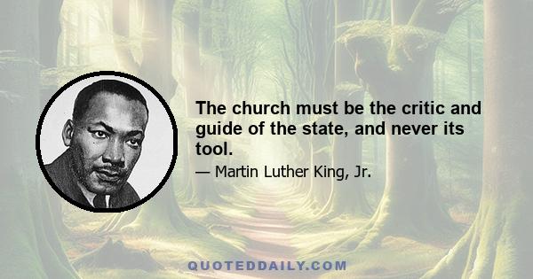 The church must be the critic and guide of the state, and never its tool.