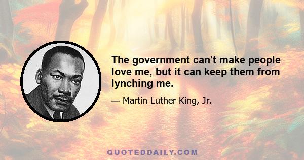 The government can't make people love me, but it can keep them from lynching me.