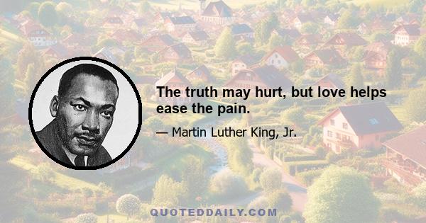 The truth may hurt, but love helps ease the pain.