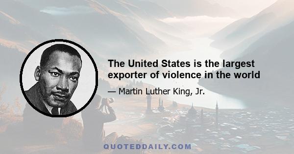 The United States is the largest exporter of violence in the world