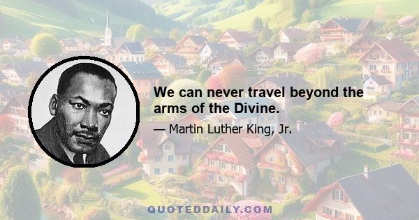 We can never travel beyond the arms of the Divine.