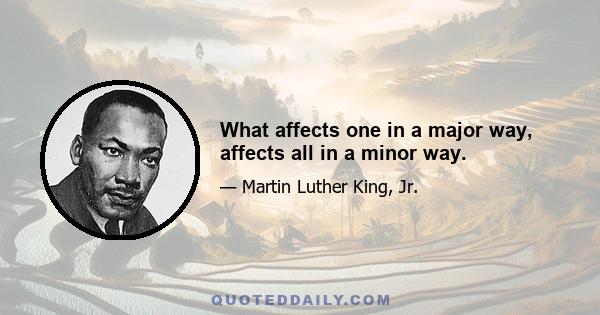 What affects one in a major way, affects all in a minor way.