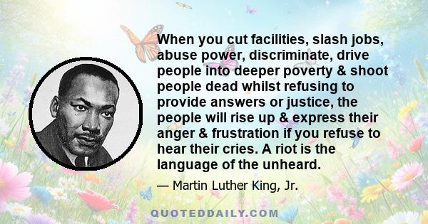 When you cut facilities, slash jobs, abuse power, discriminate, drive people into deeper poverty & shoot people dead whilst refusing to provide answers or justice, the people will rise up & express their anger &