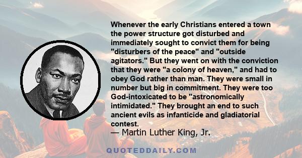 Whenever the early Christians entered a town the power structure got disturbed and immediately sought to convict them for being disturbers of the peace and outside agitators. But they went on with the conviction that