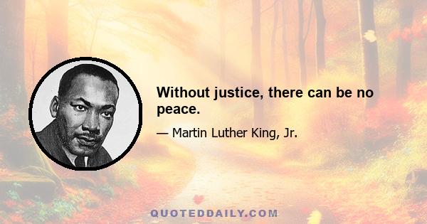 Without justice, there can be no peace.