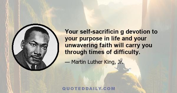 Your self-sacrificin g devotion to your purpose in life and your unwavering faith will carry you through times of difficulty.