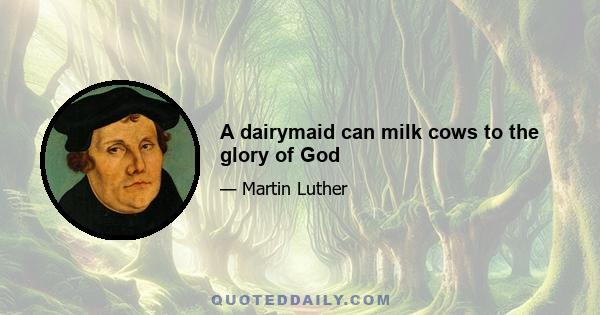 A dairymaid can milk cows to the glory of God