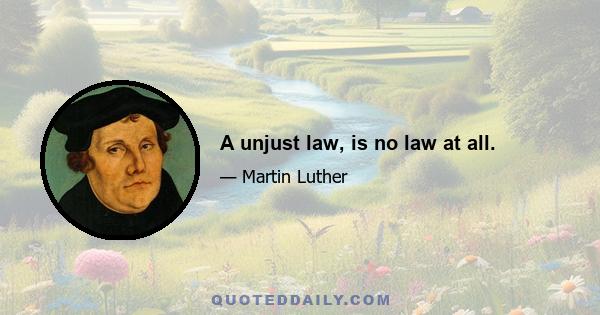 A unjust law, is no law at all.