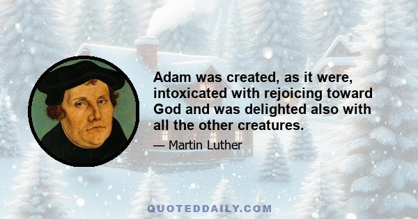 Adam was created, as it were, intoxicated with rejoicing toward God and was delighted also with all the other creatures.