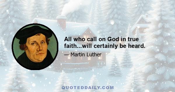 All who call on God in true faith...will certainly be heard.