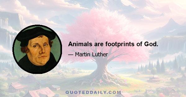 Animals are footprints of God.