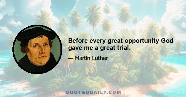 Before every great opportunity God gave me a great trial.