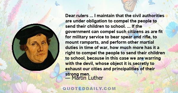 Dear rulers ... I maintain that the civil authorities are under obligation to compel the people to send their children to school. ... If the government can compel such citizens as are fit for military service to bear