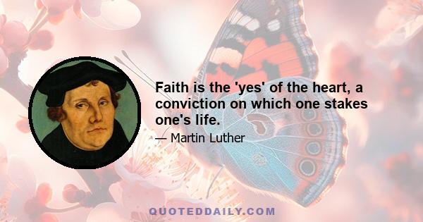 Faith is the 'yes' of the heart, a conviction on which one stakes one's life.