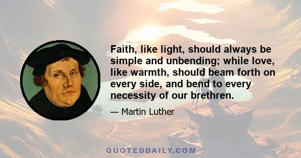 Faith, like light, should always be simple and unbending; while love, like warmth, should beam forth on every side, and bend to every necessity of our brethren.