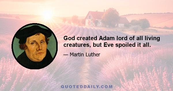 God created Adam lord of all living creatures, but Eve spoiled it all.