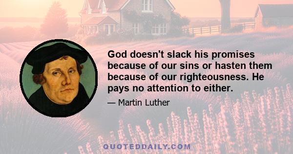 God doesn't slack his promises because of our sins or hasten them because of our righteousness. He pays no attention to either.