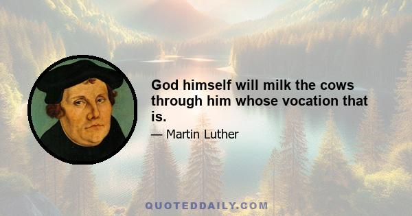 God himself will milk the cows through him whose vocation that is.