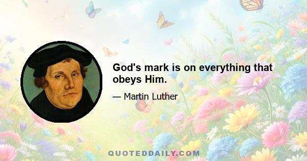 God's mark is on everything that obeys Him.