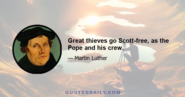 Great thieves go Scott-free, as the Pope and his crew.