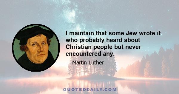 I maintain that some Jew wrote it who probably heard about Christian people but never encountered any.