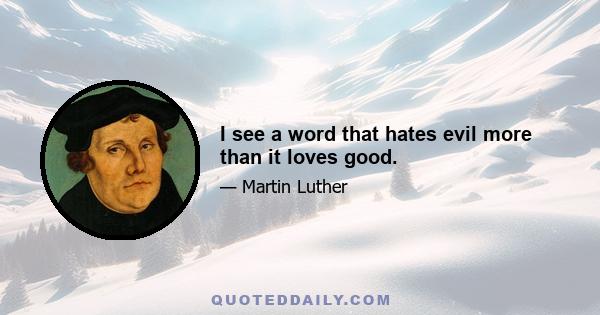 I see a word that hates evil more than it loves good.