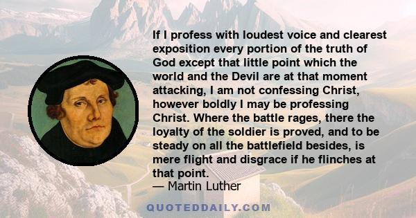 If I profess with loudest voice and clearest exposition every portion of the truth of God except that little point which the world and the Devil are at that moment attacking, I am not confessing Christ, however boldly I 