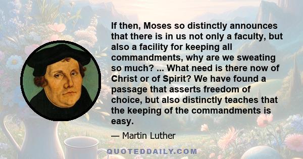 If then, Moses so distinctly announces that there is in us not only a faculty, but also a facility for keeping all commandments, why are we sweating so much? ... What need is there now of Christ or of Spirit? We have