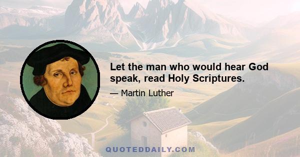 Let the man who would hear God speak, read Holy Scriptures.