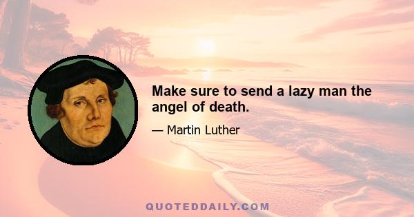 Make sure to send a lazy man the angel of death.