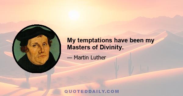 My temptations have been my Masters of Divinity.