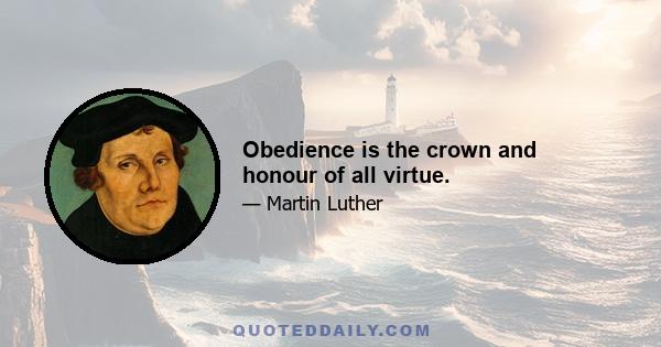 Obedience is the crown and honour of all virtue.