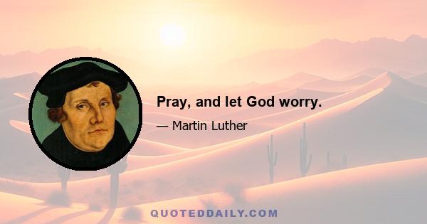 Pray, and let God worry.