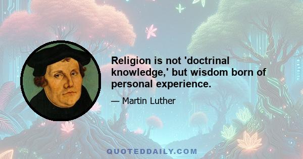 Religion is not 'doctrinal knowledge,' but wisdom born of personal experience.