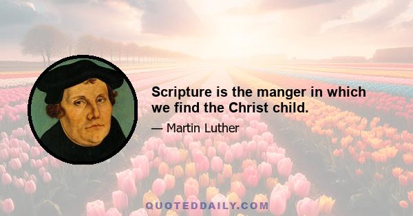 Scripture is the manger in which we find the Christ child.