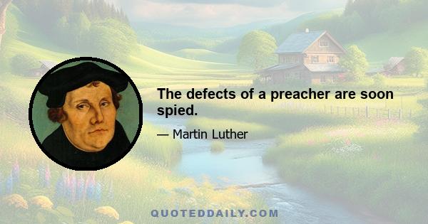 The defects of a preacher are soon spied.