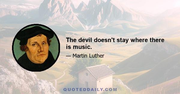 The devil doesn't stay where there is music.