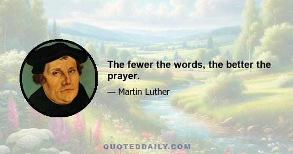 The fewer the words, the better the prayer.