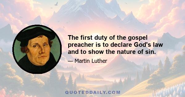 The first duty of the gospel preacher is to declare God's law and to show the nature of sin.