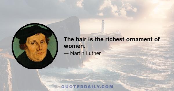 The hair is the richest ornament of women.